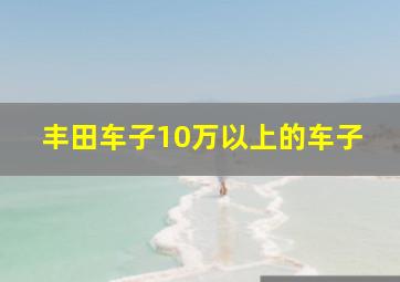 丰田车子10万以上的车子