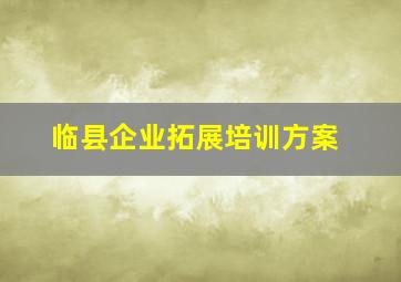 临县企业拓展培训方案