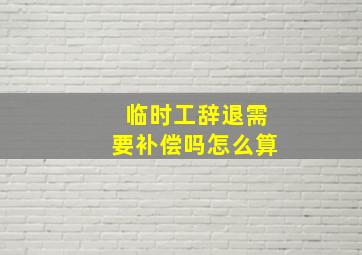 临时工辞退需要补偿吗怎么算