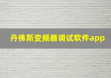 丹佛斯变频器调试软件app