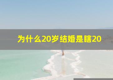 为什么20岁结婚是瞎20