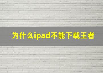 为什么ipad不能下载王者