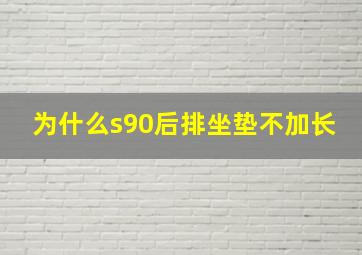 为什么s90后排坐垫不加长