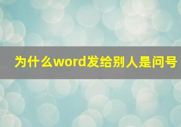 为什么word发给别人是问号