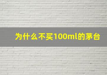 为什么不买100ml的茅台