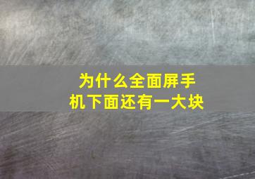 为什么全面屏手机下面还有一大块