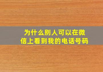 为什么别人可以在微信上看到我的电话号码