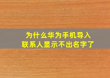 为什么华为手机导入联系人显示不出名字了