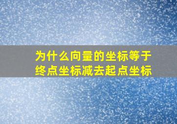 为什么向量的坐标等于终点坐标减去起点坐标