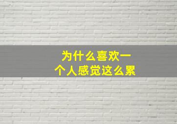 为什么喜欢一个人感觉这么累