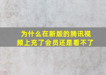 为什么在新版的腾讯视频上充了会员还是看不了