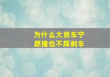 为什么大货车宁愿撞也不踩刹车