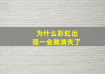 为什么彩虹出现一会就消失了