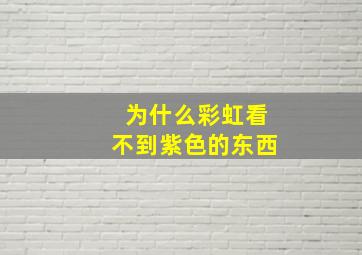 为什么彩虹看不到紫色的东西