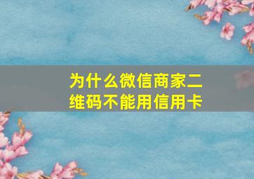 为什么微信商家二维码不能用信用卡