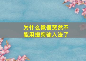 为什么微信突然不能用搜狗输入法了