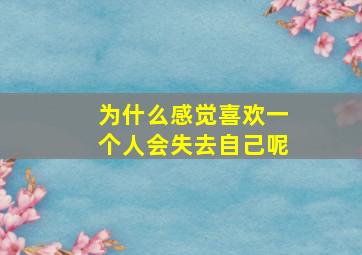 为什么感觉喜欢一个人会失去自己呢