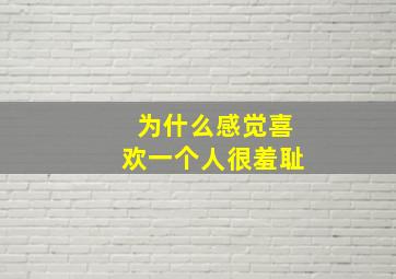 为什么感觉喜欢一个人很羞耻