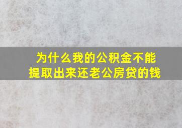 为什么我的公积金不能提取出来还老公房贷的钱