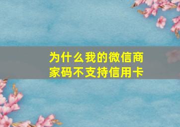 为什么我的微信商家码不支持信用卡