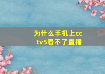 为什么手机上cctv5看不了直播