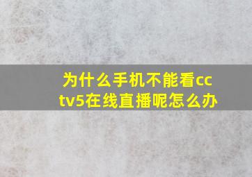 为什么手机不能看cctv5在线直播呢怎么办