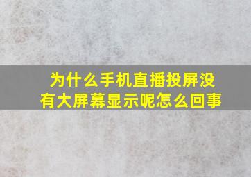 为什么手机直播投屏没有大屏幕显示呢怎么回事