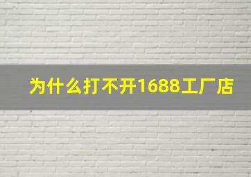 为什么打不开1688工厂店