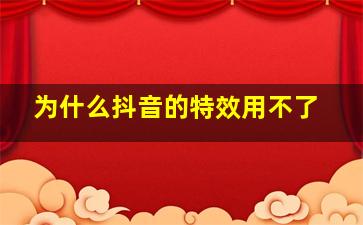 为什么抖音的特效用不了