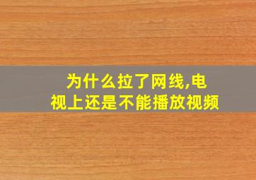 为什么拉了网线,电视上还是不能播放视频