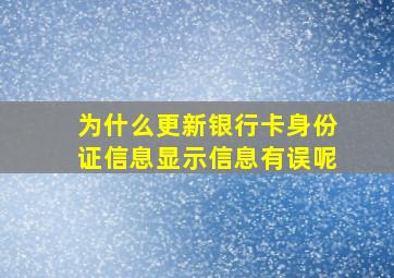 为什么更新银行卡身份证信息显示信息有误呢