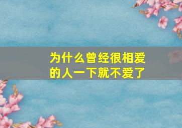 为什么曾经很相爱的人一下就不爱了