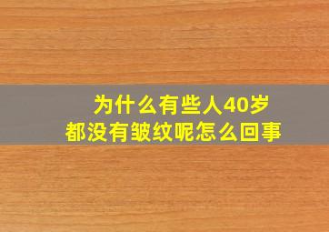 为什么有些人40岁都没有皱纹呢怎么回事