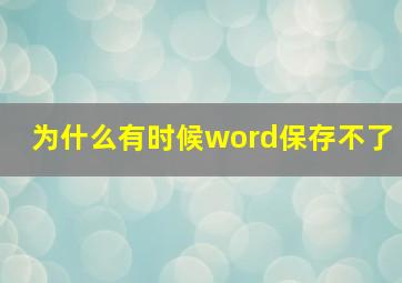 为什么有时候word保存不了