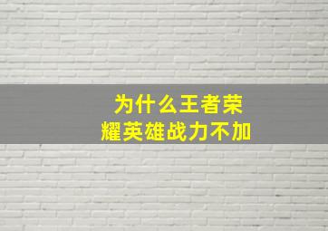 为什么王者荣耀英雄战力不加