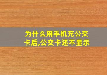 为什么用手机充公交卡后,公交卡还不显示