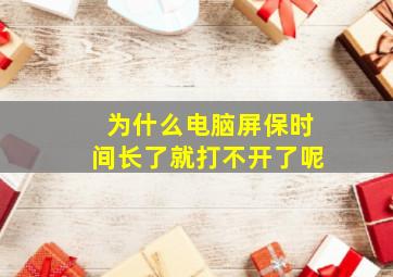 为什么电脑屏保时间长了就打不开了呢