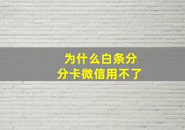 为什么白条分分卡微信用不了