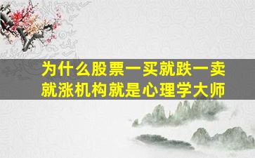 为什么股票一买就跌一卖就涨机构就是心理学大师