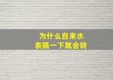 为什么自来水表隔一下就会转