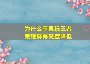 为什么苹果玩王者荣耀屏幕亮度降低