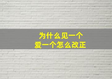 为什么见一个爱一个怎么改正