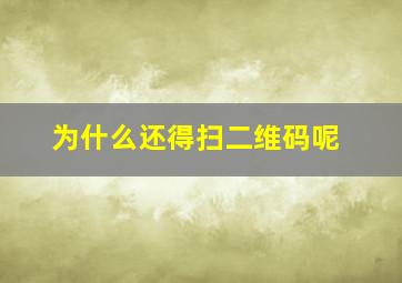 为什么还得扫二维码呢