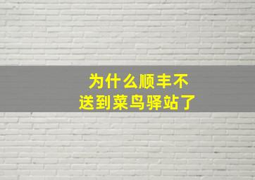 为什么顺丰不送到菜鸟驿站了