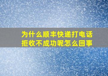 为什么顺丰快递打电话拒收不成功呢怎么回事