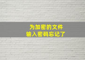 为加密的文件输入密码忘记了