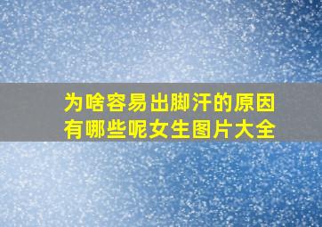 为啥容易出脚汗的原因有哪些呢女生图片大全