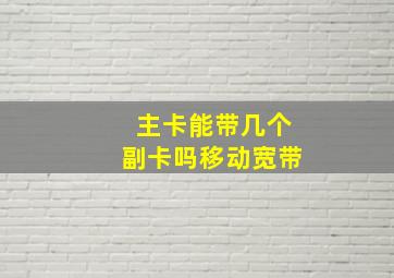 主卡能带几个副卡吗移动宽带