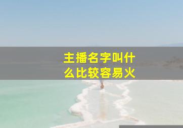 主播名字叫什么比较容易火