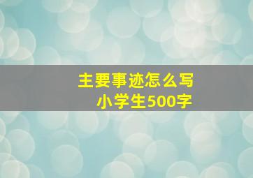 主要事迹怎么写小学生500字